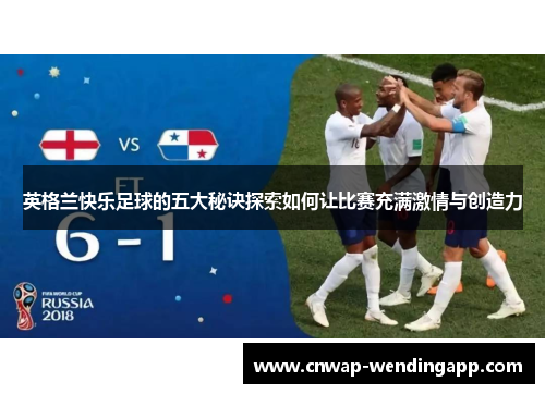 英格兰快乐足球的五大秘诀探索如何让比赛充满激情与创造力