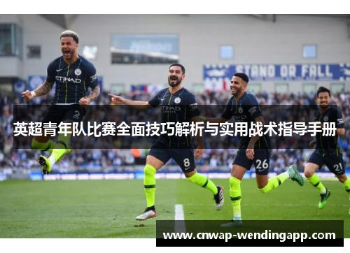 英超青年队比赛全面技巧解析与实用战术指导手册