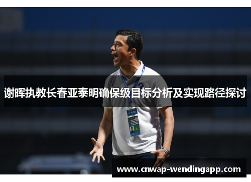 谢晖执教长春亚泰明确保级目标分析及实现路径探讨