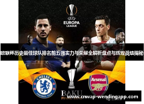 欧联杯历史最佳球队排名前五强实力与荣耀全解析盘点与辉煌战绩揭秘